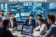 探索 SEO 网站建站优化公司的卓越之路，探索 SEO 网站建站优化公司的发展之路