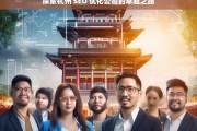 探索杭州 SEO 优化公司的卓越之路，杭州 SEO 优化公司的卓越探索之路