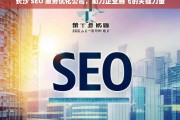 长沙 SEO 服务优化公司，助力企业腾飞的关键力量，长沙 SEO 服务优化公司，企业腾飞的助力器