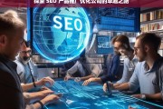 探索 SEO 产品推广优化公司的卓越之路，探索 SEO 产品推广优化公司的成功之道