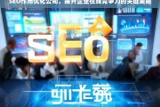 SEO优化公司，提升企业在线竞争力的关键策略