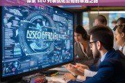 探索 SEO 列表优化公司的卓越之路，探索 SEO 列表优化公司的卓越之路