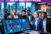 探索 SEO 快速排行优化公司的奥秘，探索 SEO 快速排行优化公司之奥秘