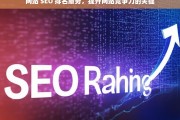 网站 SEO 排名服务，提升网站竞争力的关键，网站 SEO 排名服务，提升竞争力的关键