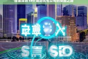 探索深圳 seo 建站优化公司的卓越之路，深圳 SEO 建站优化公司的卓越探索之路