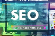 佛山网站 SEO 优化公司，助力企业提升网络影响力，佛山网站 SEO 优化公司助企业提升影响力