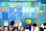 探索渭南 seo 培训优化公司的卓越之路，渭南 SEO 培训优化公司的探索与卓越发展