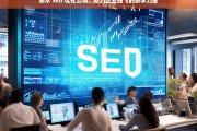 赤水 SEO 优化公司，助力企业腾飞的数字力量，赤水 SEO 优化公司，企业腾飞的数字助力