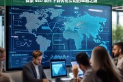 探索 SEO 软件下载优化公司的卓越之路，探索 SEO 软件下载优化公司的发展之道