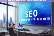 湖南 SEO 快排优化公司，提升网站排名的专业之选，湖南 SEO 快排优化公司，专业提升网站排名