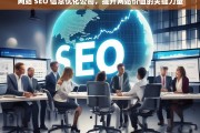 网站 SEO 信息优化公司，提升网站价值的关键力量，网站 SEO 信息优化公司，提升网站价值的关键