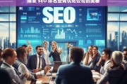 探索 SEO 排名查询优化公司的奥秘，探索 SEO 排名查询优化公司之谜