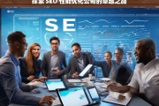 探索 SEO 性能优化公司的卓越之路，探索 SEO 性能优化公司的卓越发展之路