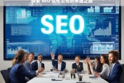 探索 SEO 优化公司的卓越之路，探索 SEO 优化公司的卓越发展路径