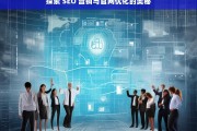 探索 SEO 营销与官网优化的奥秘，探索 SEO 营销与官网优化奥秘