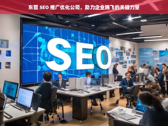 东营 SEO 推广优化公司，助力企业腾飞的关键力量