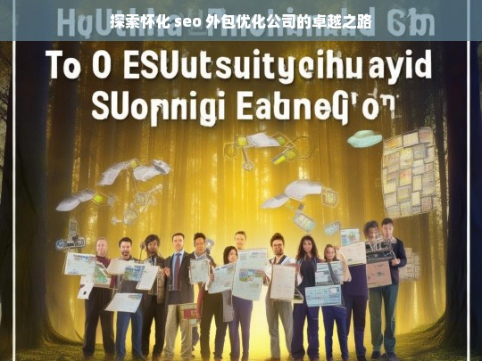 探索怀化 seo 外包优化公司的卓越之路