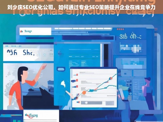 刘少庆SEO优化公司，如何通过专业SEO策略提升企业在线竞争力