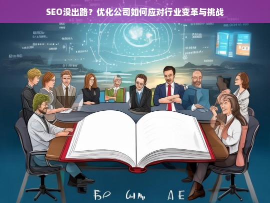 SEO没出路？优化公司如何应对行业变革与挑战