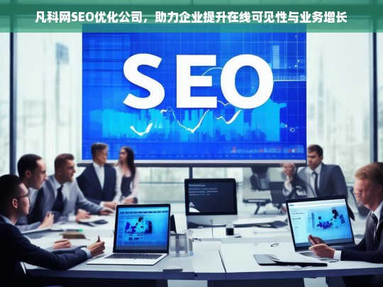 凡科网SEO优化公司，助力企业提升在线可见性与业务增长