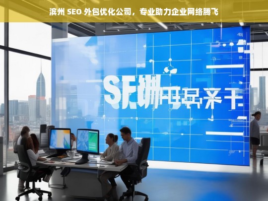 滨州 SEO 外包优化公司，专业助力企业网络腾飞