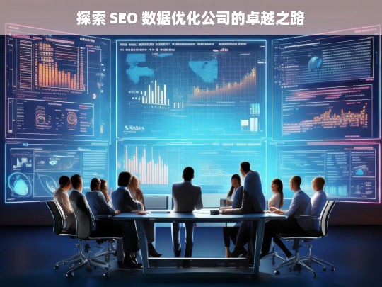 探索 SEO 数据优化公司的卓越之路