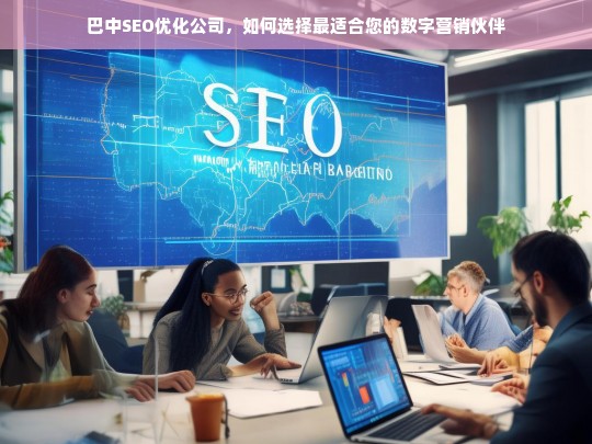 巴中SEO优化公司，如何选择最适合您的数字营销伙伴