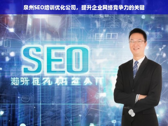 泉州SEO培训优化公司，提升企业网络竞争力的关键