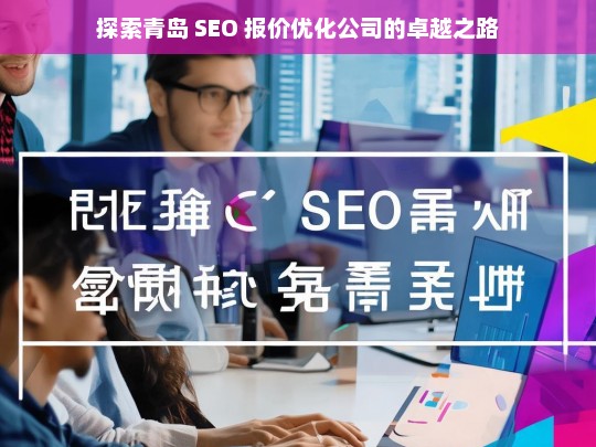 探索青岛 SEO 报价优化公司的卓越之路