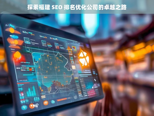 探索福建 SEO 排名优化公司的卓越之路