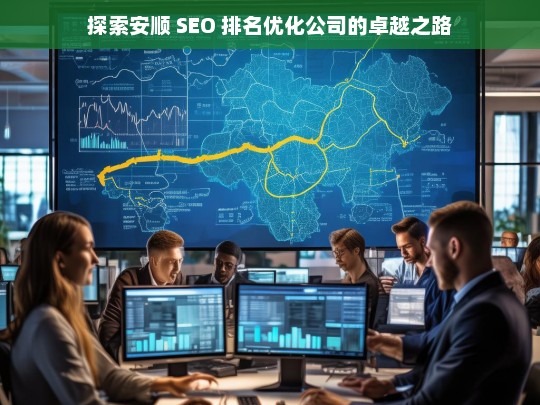 探索安顺 SEO 排名优化公司的卓越之路