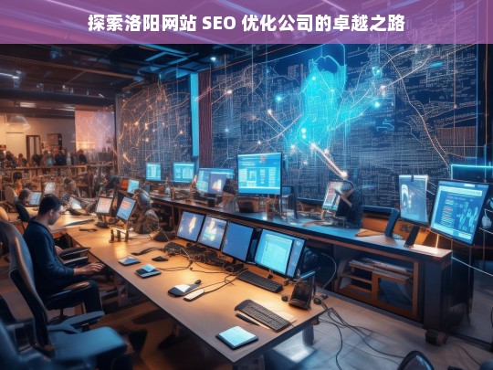 探索洛阳网站 SEO 优化公司的卓越之路