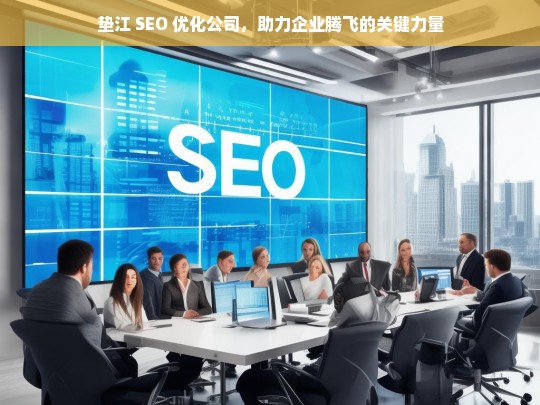 垫江 SEO 优化公司，助力企业腾飞的关键力量