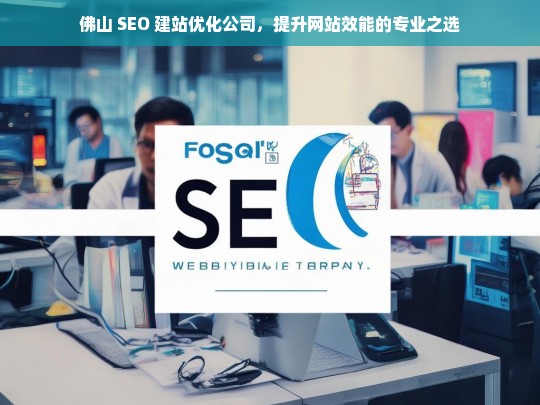 佛山 SEO 建站优化公司，提升网站效能的专业之选