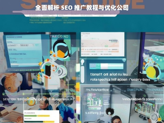 全面解析 SEO 推广教程与优化公司