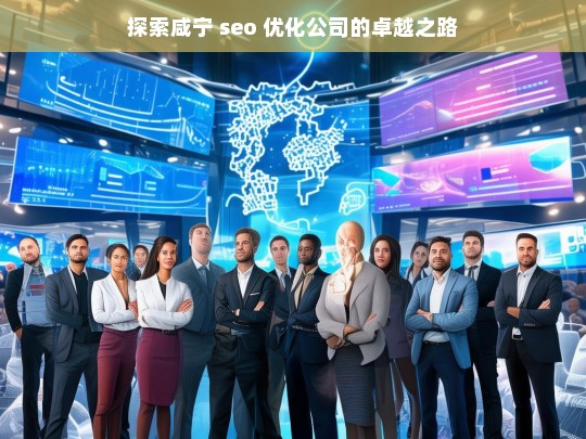 探索咸宁 seo 优化公司的卓越之路