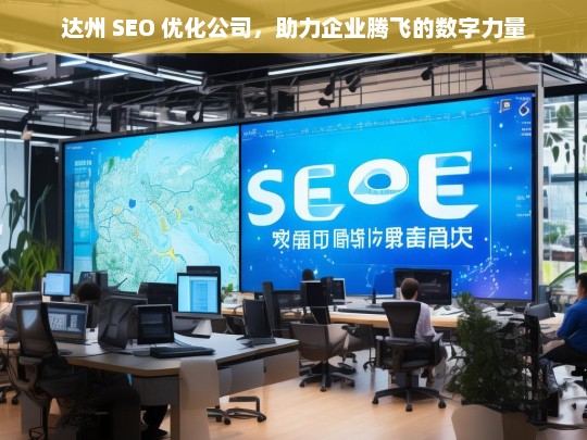 达州 SEO 优化公司，助力企业腾飞的数字力量