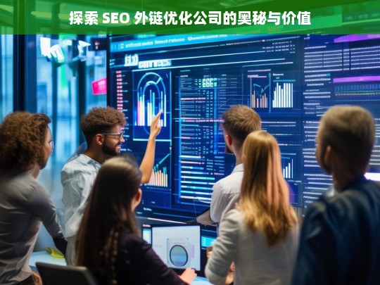 探索 SEO 外链优化公司的奥秘与价值