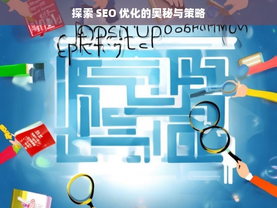 探索 SEO 优化的奥秘与策略