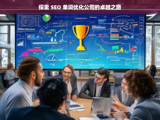 探索 SEO 单词优化公司的卓越之路