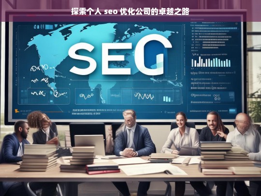 探索个人 seo 优化公司的卓越之路