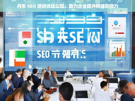 丹东 SEO 培训优化公司，助力企业提升网络影响力