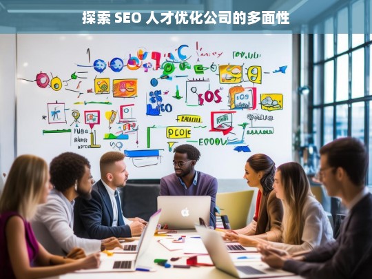 探索 SEO 人才优化公司的多面性