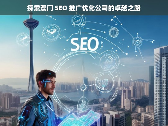 探索澳门 SEO 推广优化公司的卓越之路