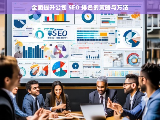 全面提升公司 SEO 排名的策略与方法