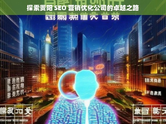 探索贵阳 SEO 营销优化公司的卓越之路