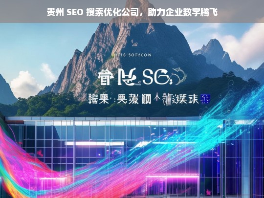 贵州 SEO 搜索优化公司，助力企业数字腾飞