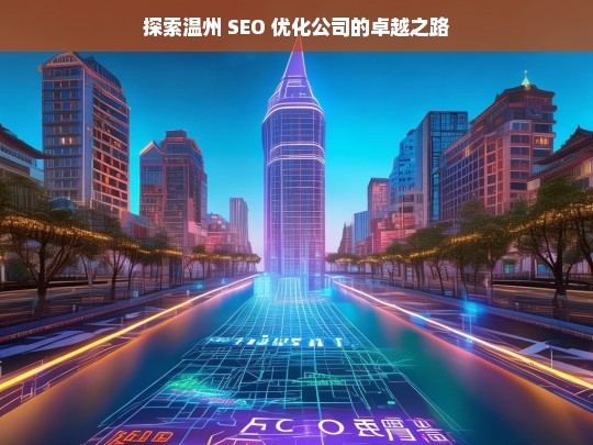 探索温州 SEO 优化公司的卓越之路