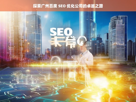 探索广州百度 SEO 优化公司的卓越之路