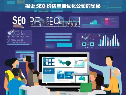 探索 SEO 价格查询优化公司的奥秘